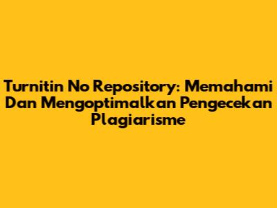 Turnitin No Repository: Memahami Dan Mengoptimalkan Pengecekan Plagiarisme