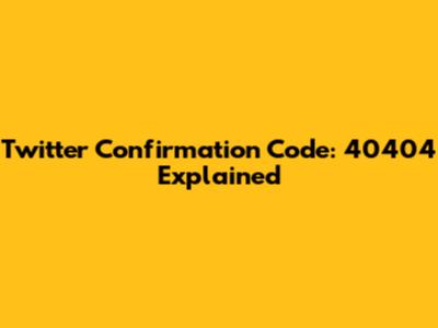 Twitter Confirmation Code: 40404 Explained