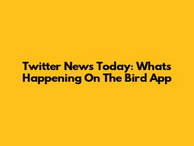 Twitter News Today: What's Happening On The Bird App