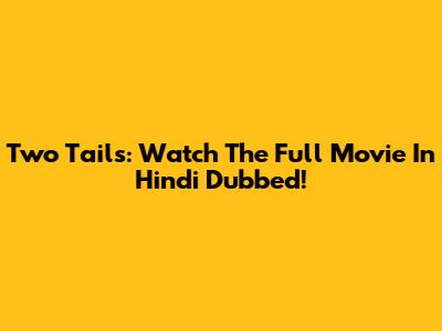 Two Tails: Watch The Full Movie In Hindi Dubbed!