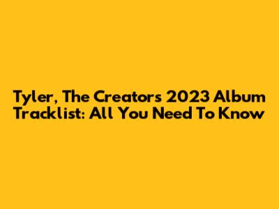 Tyler, The Creator's 2023 Album Tracklist: All You Need To Know