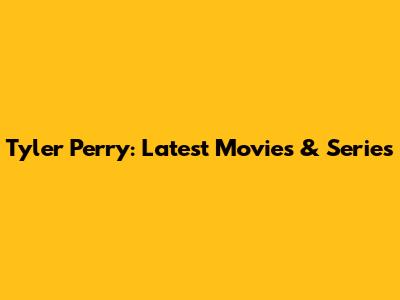 Tyler Perry: Latest Movies & Series