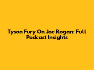 Tyson Fury On Joe Rogan: Full Podcast Insights