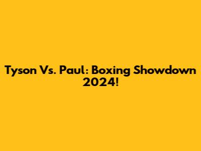 Tyson Vs. Paul: Boxing Showdown 2024!