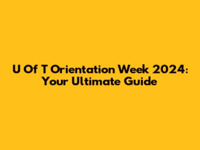 U Of T Orientation Week 2024: Your Ultimate Guide