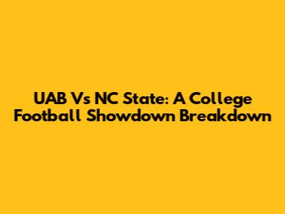 UAB Vs NC State: A College Football Showdown Breakdown