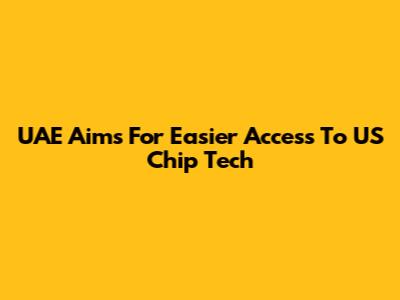 UAE Aims For Easier Access To US Chip Tech