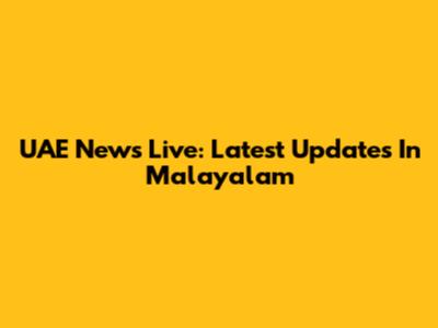UAE News Live: Latest Updates In Malayalam