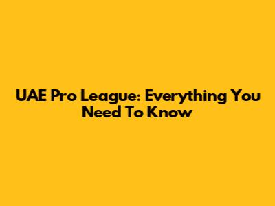 UAE Pro League: Everything You Need To Know