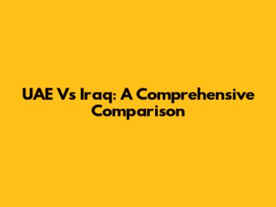 UAE Vs Iraq: A Comprehensive Comparison