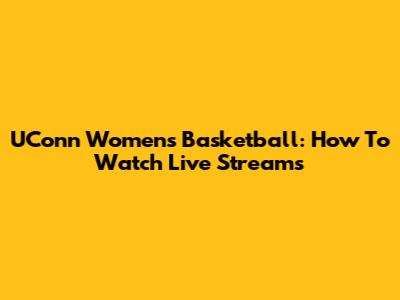 UConn Women's Basketball: How To Watch Live Streams