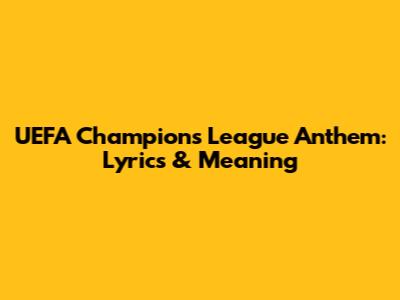 UEFA Champions League Anthem: Lyrics & Meaning