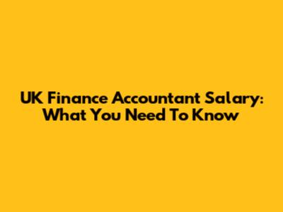 UK Finance Accountant Salary: What You Need To Know