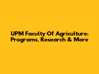 UPM Faculty Of Agriculture: Programs, Research & More
