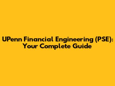 UPenn Financial Engineering (PSE): Your Complete Guide