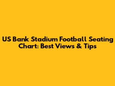 US Bank Stadium Football Seating Chart: Best Views & Tips