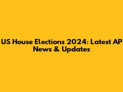 US House Elections 2024: Latest AP News & Updates