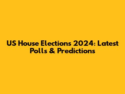 US House Elections 2024: Latest Polls & Predictions