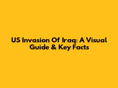 US Invasion Of Iraq: A Visual Guide & Key Facts