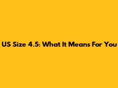 US Size 4.5: What It Means For You