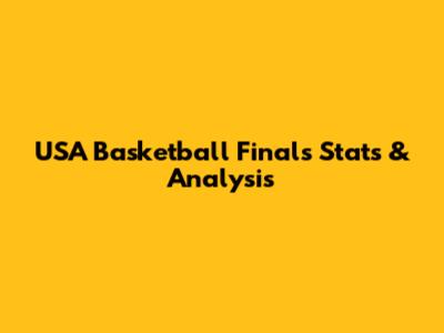 USA Basketball Finals Stats & Analysis