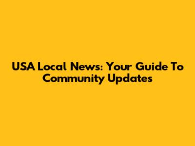 USA Local News: Your Guide To Community Updates