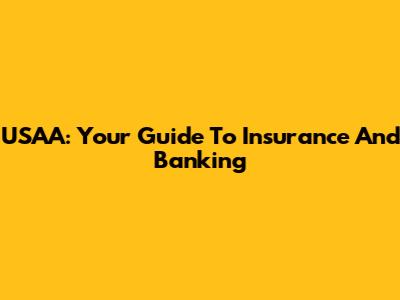 USAA: Your Guide To Insurance And Banking
