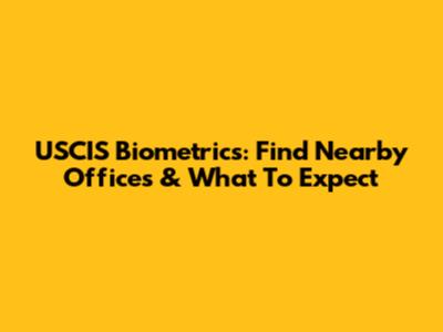 USCIS Biometrics: Find Nearby Offices & What To Expect