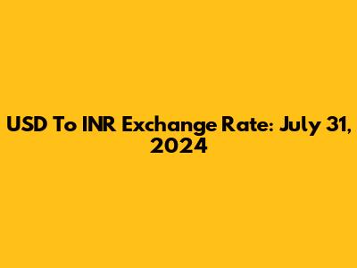 USD To INR Exchange Rate: July 31, 2024