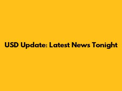 USD Update: Latest News Tonight