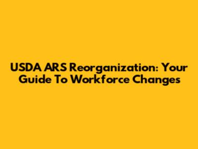 USDA ARS Reorganization: Your Guide To Workforce Changes