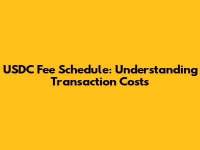 USDC Fee Schedule: Understanding Transaction Costs