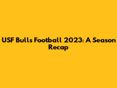 USF Bulls Football 2023: A Season Recap