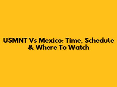 USMNT Vs Mexico: Time, Schedule & Where To Watch