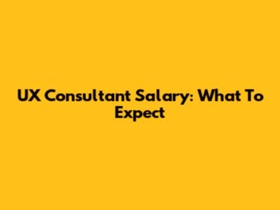 UX Consultant Salary: What To Expect