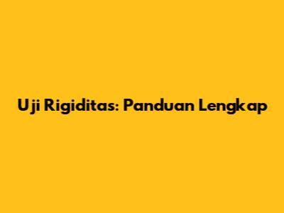 Uji Rigiditas: Panduan Lengkap