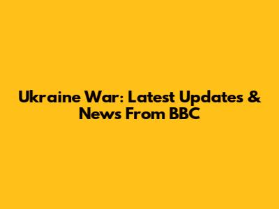 Ukraine War: Latest Updates & News From BBC
