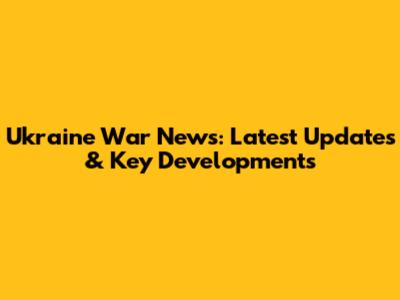 Ukraine War News: Latest Updates & Key Developments
