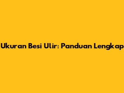 Ukuran Besi Ulir: Panduan Lengkap