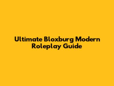 Ultimate Bloxburg Modern Roleplay Guide
