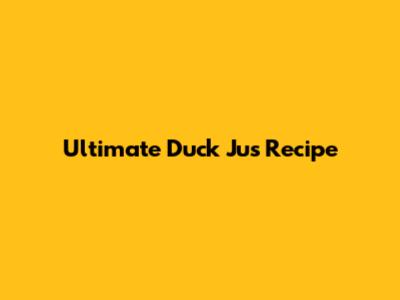 Ultimate Duck Jus Recipe