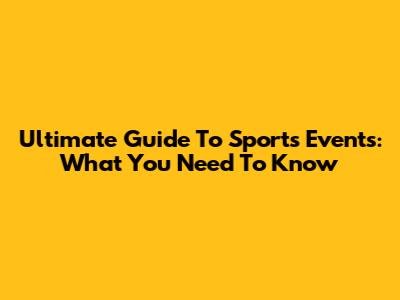 Ultimate Guide To Sports Events: What You Need To Know