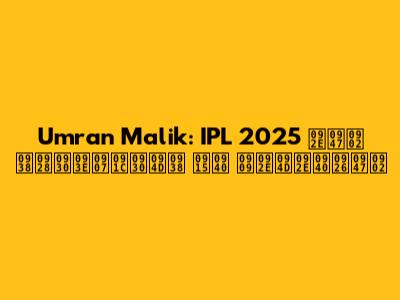 Umran Malik: IPL 2025 में सनराइजर्स की उम्मीदें