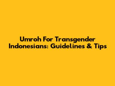 Umroh For Transgender Indonesians: Guidelines & Tips