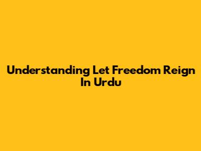 Understanding 'Let Freedom Reign' In Urdu