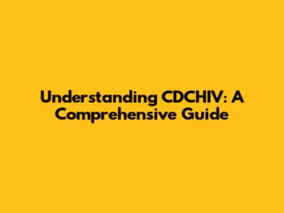 Understanding CDCHIV: A Comprehensive Guide
