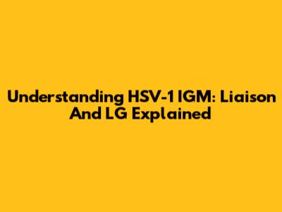 Understanding HSV-1 IGM: Liaison And LG Explained