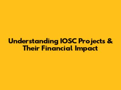 Understanding IOSC Projects & Their Financial Impact