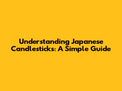 Understanding Japanese Candlesticks: A Simple Guide
