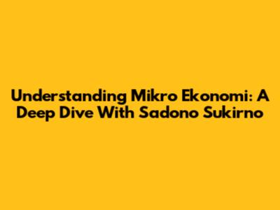 Understanding Mikro Ekonomi: A Deep Dive With Sadono Sukirno
